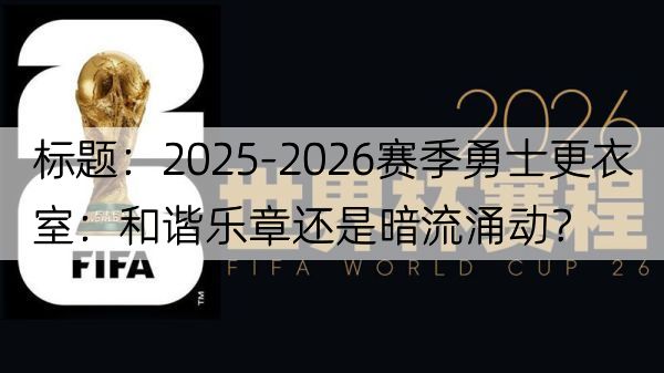 详细阅读:标题:2025-2026赛季勇士更衣室:和谐乐章还是暗流涌动? 标题:2025-2026赛季勇士更衣室:和谐乐章还是暗流涌动?