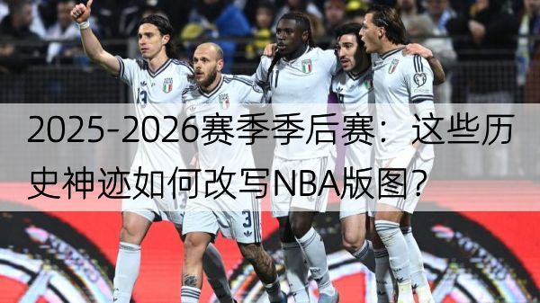 详细阅读:2025-2026赛季季后赛:这些历史神迹如何改写NBA版图? 2025-2026赛季季后赛:这些历史神迹如何改写NBA版图?
