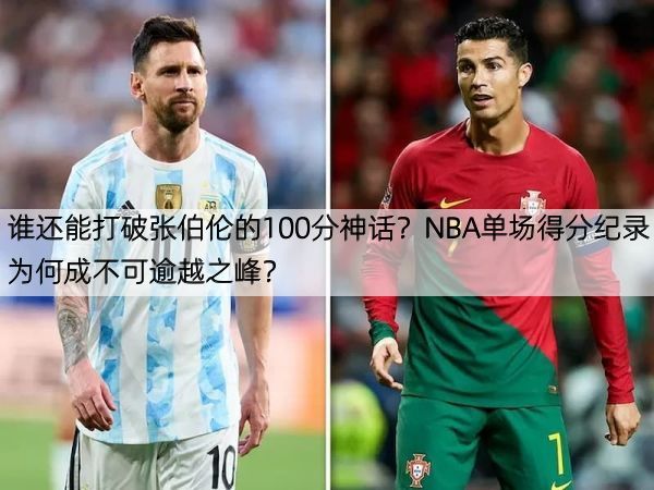 详细阅读:谁还能打破张伯伦的100分神话?NBA单场得分纪录为何成不可逾越之峰? 谁还能打破张伯伦的100分神话?NBA单场得分纪录为何成不可逾越之峰?