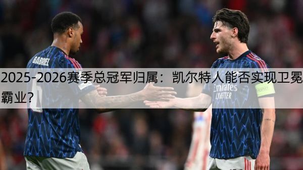 2025-2026赛季总冠军归属：凯尔特人能否实现卫冕霸业？