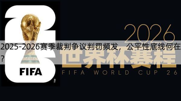 2025-2026赛季裁判争议判罚频发，公平性底线何在？