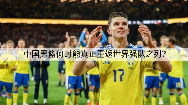 中国男篮何时能真正重返世界强队之列？