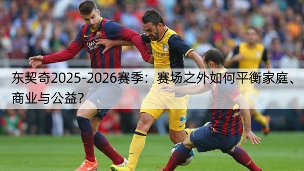 东契奇2025-2026赛季：赛场之外如何平衡家庭、商业与公益？