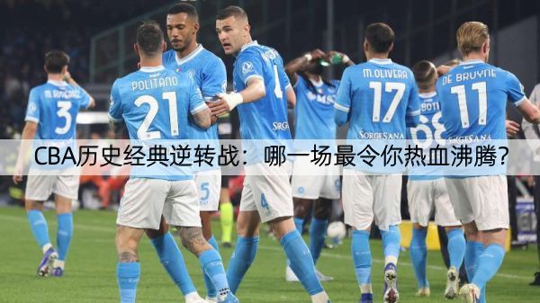 CBA历史经典逆转战：哪一场最令你热血沸腾？