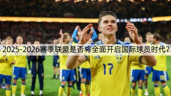 2025-2026赛季联盟是否将全面开启国际球员时代？