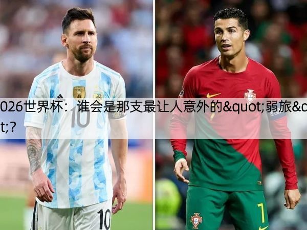 2026世界杯：谁会是那支最让人意外的"弱旅"？