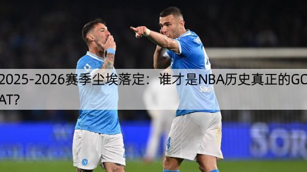 2025-2026赛季尘埃落定：谁才是NBA历史真正的GOAT？
