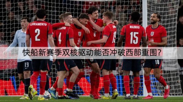 快船新赛季双核驱动能否冲破西部重围？